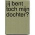 Jij bent toch mijn dochter?