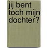 Jij bent toch mijn dochter? door Sarah Blom