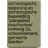 Archeologische Opgraving en Archeologische Begeleiding ‘Plangebied Noachschool’, Kerkweg 3a, Schoonrewoerd, Gemeente Leerdam