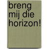 Breng mij die horizon! by Jos de Mul