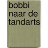 Bobbi naar de tandarts door Monica Maas