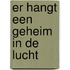 Er hangt een geheim in de lucht