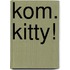 Kom. Kitty!