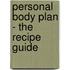 Personal Body Plan - the recipe guide