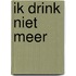 Ik drink niet meer