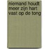 Niemand houdt meer zijn hart vast op de tong