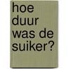 Hoe duur was de suiker? door Cynthia Mc Leod