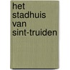 Het stadhuis van Sint-Truiden door Onbekend