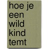 Hoe je een wild kind temt by Fabrice Parme