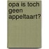 Opa is toch geen appeltaart?