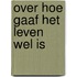 Over hoe gaaf het leven wel is