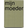 Mijn moeder door Elisabeth Van Broeckhoven