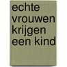 Echte vrouwen krijgen een kind door Liesbeth Smit