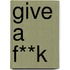Give a f**k