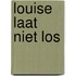 Louise laat niet los