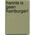 Hannie is geen hamburger!