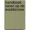 Handboek varen op de Waddenzee by Marianne van der Linden