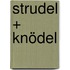 Strudel + Knödel