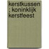 Kerstkussen ; Koninklijk kerstfeest