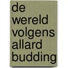 De wereld volgens Allard Budding by Unknown