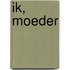 Ik, moeder