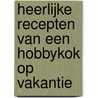 Heerlijke recepten van een hobbykok op vakantie by Annette Vroomen