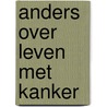 Anders over leven met kanker door Mariëtte Van Hooff