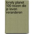 Lonely Planet 100 reizen die je leven veranderen