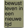 Bewust leven in een nieuwe tijd door Eddy Matthijs