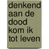 Denkend aan de dood kom ik tot leven