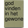 God vinden in het gewone by Mirjam Kollenstaart-Muis