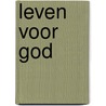 Leven voor God by Max Lucado