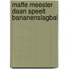 Maffe meester Daan speelt bananenslagbal door Judith van Helden