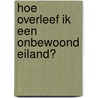 Hoe overleef ik een onbewoond eiland? door Pejo