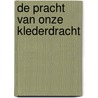 De pracht van onze klederdracht by Bort Zwaan