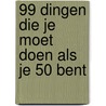 99 dingen die je moet doen als je 50 bent door Onbekend
