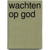Wachten op God by Simone Weil