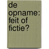 De Opname: feit of fictie? door Mark Hitchcock