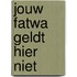 Jouw fatwa geldt hier niet