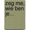 Zeg me, wie ben je... by Magda van der Ende