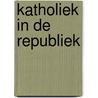 Katholiek in de Republiek by Carolina Lenarduzzi