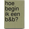 Hoe begin ik een B&B? door Erwin decker