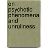 On psychotic phenomena and unruliness by Koen Bolhuis