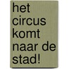 Het circus komt naar de stad! door Hans Koerts