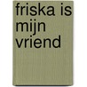 Friska is mijn vriend by Patricia St John