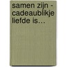 Samen zijn - Cadeaublikje Liefde is… by Unknown