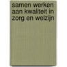 Samen werken aan kwaliteit in zorg en welzijn by Andre Vyt