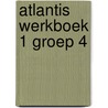 Atlantis werkboek 1 groep 4 door Onbekend