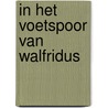 In het voetspoor van Walfridus by Ingeborg Entrop