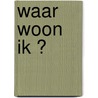 Waar woon ik ? door Stéphanie Babin